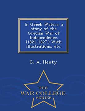 portada In Greek Waters: A Story of the Grecian war of Independence. (1821-1827. ) With Illustrations, Etc. - war College Series (en Inglés)