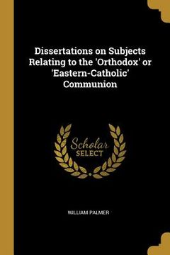 portada Dissertations on Subjects Relating to the 'Orthodox' or 'Eastern-Catholic' Communion