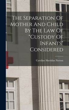 portada The Separation Of Mother And Child By The Law Of "custody Of Infants" Considered (en Inglés)