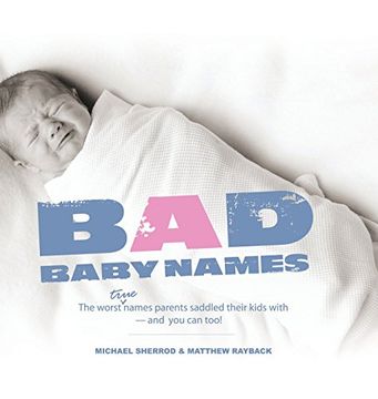 portada Bad Baby Names: The Worst True Names Parents Saddled Their Kids With, and You Can Too! (in English)