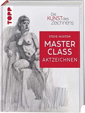 portada Die Kunst des Zeichnens Masterclass - Aktzeichnen: Figuren Zeichnen auf Künstler: Innenniveau (in German)