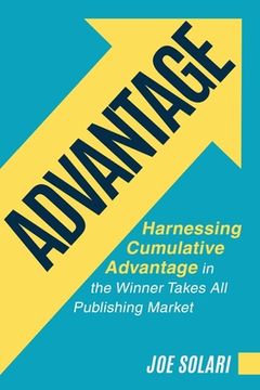portada Advantage: Harnessing Cumulative Advantage in the Winner Takes All Publishing Market (en Inglés)