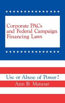 portada corporate pacs and federal campaign financing laws: use or abuse of power? (en Inglés)