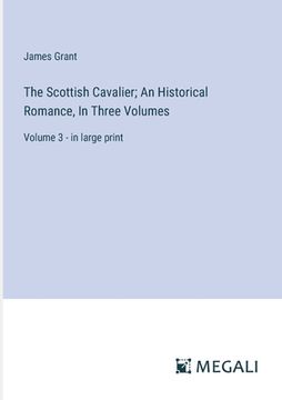 portada The Scottish Cavalier; An Historical Romance, In Three Volumes: Volume 3 - in large print (en Inglés)