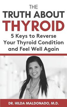 portada The Truth about Thyroid: 5 Keys to Reverse Your Thyroid Condition and Feel Well Again (in English)