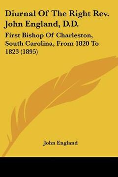 portada diurnal of the right rev. john england, d.d.: first bishop of charleston, south carolina, from 1820 to 1823 (1895) (en Inglés)