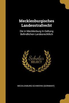portada Mecklenburgisches Landesstrafrecht: Die in Mecklenburg In Geltung Befindlichen Landesrechtlich (en Inglés)