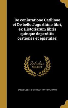 portada De coniuratione Catilinae et De bello Jugurthino libri, ex Historiarum libris quinque deperditis orationes et epistulae; (en Latin)