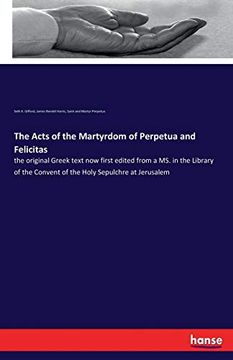 portada The Acts of the Martyrdom of Perpetua and Felicitas: the original Greek text now first edited from a MS. in the Library of the Convent of the Holy Sep (en Inglés)
