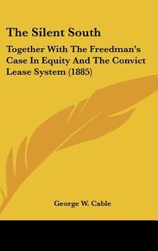 portada the silent south: together with the freedman's case in equity and the convict lease system (1885) (en Inglés)