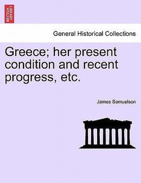 portada greece; her present condition and recent progress, etc. (en Inglés)