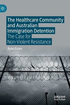 portada The Healthcare Community and Australian Immigration Detention: The Case for Non-Violent Resistance (en Inglés)