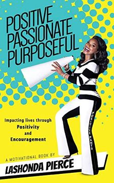 portada Positive, Passionate, Purposeful: Impacting Lives Through Positivity and Encouragement (en Inglés)