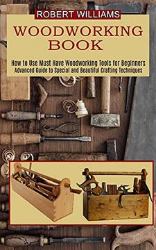 portada Woodworking Plans: Advanced Guide to Special and Beautiful Crafting Techniques (How to use Must Have Woodworking Tools for Beginners) (in English)