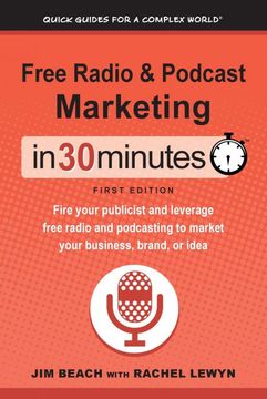 portada Free Radio & Podcast Marketing in 30 Minutes: Fire Your Publicist and Leverage Free Radio and Podcasting to Market Your Business, Brand, or Idea (Quick Guides for a Complex World) (en Inglés)
