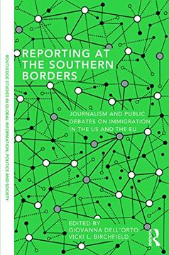 portada Reporting at the Southern Borders: Journalism and Public Debates on Immigration in the U. So And the E. U. (Routledge Studies in Global Information, Politics and Society) (in English)