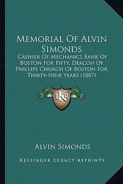 portada memorial of alvin simonds: cashier of mechanics bank of boston for fifty, deacon of phillips church of boston for thirty-nine years (1887) (en Inglés)