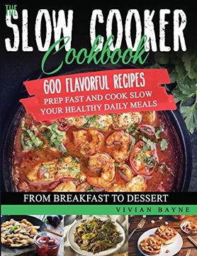 portada The Slow Cooker Cookbook: 600 Flavorful Recipes. Prep Fast and Cook Slow Your Healthy Daily Meals, From Breakfast to Dessert 