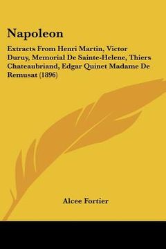 portada napoleon: extracts from henri martin, victor duruy, memorial de sainte-helene, thiers chateaubriand, edgar quinet madame de remu