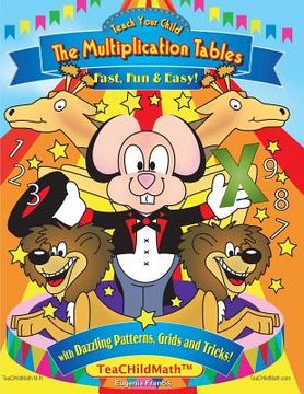 portada Teach Your Child the Multiplication Tables, Fast, Fun & Easy: with Dazzling Patterns, Grids and Tricks! (en Inglés)