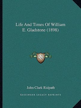 portada life and times of william e. gladstone (1898) (in English)
