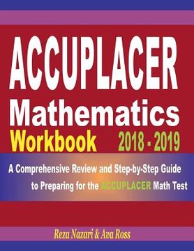 portada Accuplacer Mathematics Workbook 2018 - 2019: A Comprehensive Review and Step-By-Step Guide to Preparing for the Accuplacer Math (en Inglés)