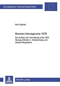 portada Bosnien-Herzegowina 1878: Der Aufbau der Verwaltung Unter fzm Herzog Wilhelm v. Wuerttemberg und Dessen Biographie de Karl Gabriel(Peter Lang) (in German)