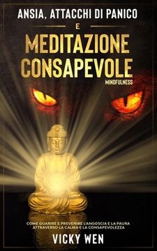 portada ANSIA, ATTACCHI DI PANICO E MEDITAZIONE CONSAPEVOLE (Mindfulness): Come Guarire e Prevenire l'Angoscia e la Paura attraverso la Calma e la Consapevole (in Italian)