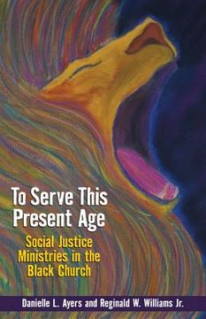 portada to serve this present age: social justice ministries in the black church (en Inglés)
