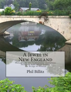portada A Jewel in New England: Photography & Inspirational Quotations Shelburne Falls, Massachusetts Bridge of Flowers (en Inglés)