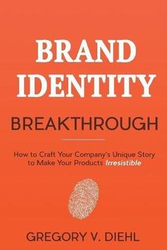 portada Brand Identity Breakthrough: How to Craft Your Company's Unique Story to Make Your Products Irresistible