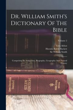 portada Dr. William Smith's Dictionary Of The Bible: Comprising Its Antiquities, Biography, Geography And Natural History; Volume 2