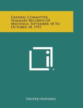 portada General Committee, Summary Records of Meetings, September 18 to October 18, 1957 (in English)