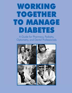 portada Working Together to Manage Diabetes: A Guide for Pharmacy, Podiatry, Optometry, and Dental Professionals (en Inglés)