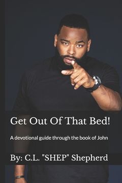 portada Get Out Of That Bed!: A devotional guide through the book of John (en Inglés)