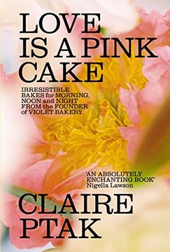 portada Love is a Pink Cake: Irresistible Bakes for Morning, Noon and Night