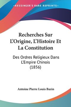 portada Recherches Sur L'Origine, L'Histoire Et La Constitution: Des Ordres Religieux Dans L'Empire Chinois (1856) (en Francés)