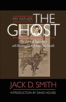 portada my father, "the ghost" - the story of legendary still-busting sheriff franklin smith (in English)