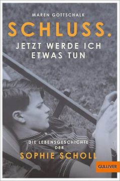 portada Schluss. Jetzt Werde ich Etwas Tun: Die Lebensgeschichte der Sophie Scholl (en Alemán)