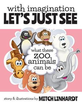 portada With Imagination Let's Just See What These Zoo Animals Can Be (en Inglés)
