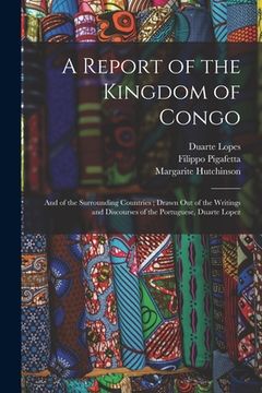 portada A Report of the Kingdom of Congo: and of the Surrounding Countries; Drawn out of the Writings and Discourses of the Portuguese, Duarte Lopez (en Inglés)