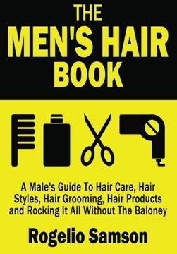 portada The Men's Hair Book: A Male's Guide To Hair Care, Hair Styles, Hair Grooming, Hair Products and Rocking It All Without The Baloney (en Inglés)