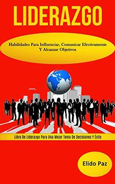 portada Liderazgo: Habilidades Para Influenciar, Comunicar Efectivamente y Alcanzar Objetivos (Libro de Liderazgo Para una Mejor Toma de Decisiones y Éxito) (in Spanish)