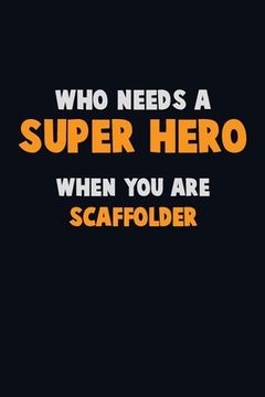 portada Who Need A SUPER HERO, When You Are Scaffolder: 6X9 Career Pride 120 pages Writing Notebooks (en Inglés)