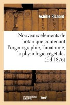 portada Nouveaux Éléments de Botanique Contenant Organographie, Anatomie, Physiologie Végétales (11E Éd.): : Et Les Caractères de Toutes Les Familles Naturell (in French)