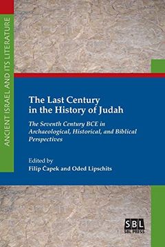 portada The Last Century in the History of Judah: The Seventh Century bce in Archaeological, Historical, and Biblical Perspectives (Ancient Israel and its Literature) (en Inglés)