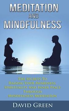 portada Meditation And Mindfulness: The Secrets To Raising Your Awareness, Spirituality And Inner Peace Through Mindfulness Meditation (en Inglés)