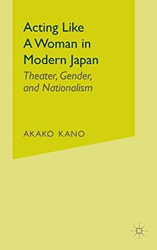 portada Acting Like a Woman in Modern Japan: Theater, Gender and Nationalism (en Inglés)