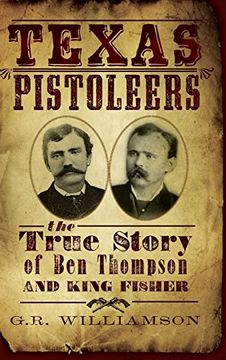 portada Texas Pistoleers: The True Story of Ben Thompson and King Fisher (en Inglés)