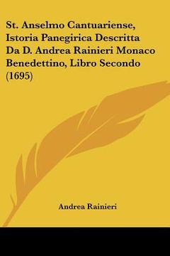 portada st. anselmo cantuariense, istoria panegirica descritta da d. andrea rainieri monaco benedettino, libro secondo (1695) (en Inglés)